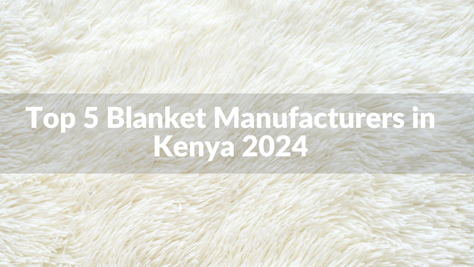 Top 5 Blanket Manufacturers in Kenya 2024