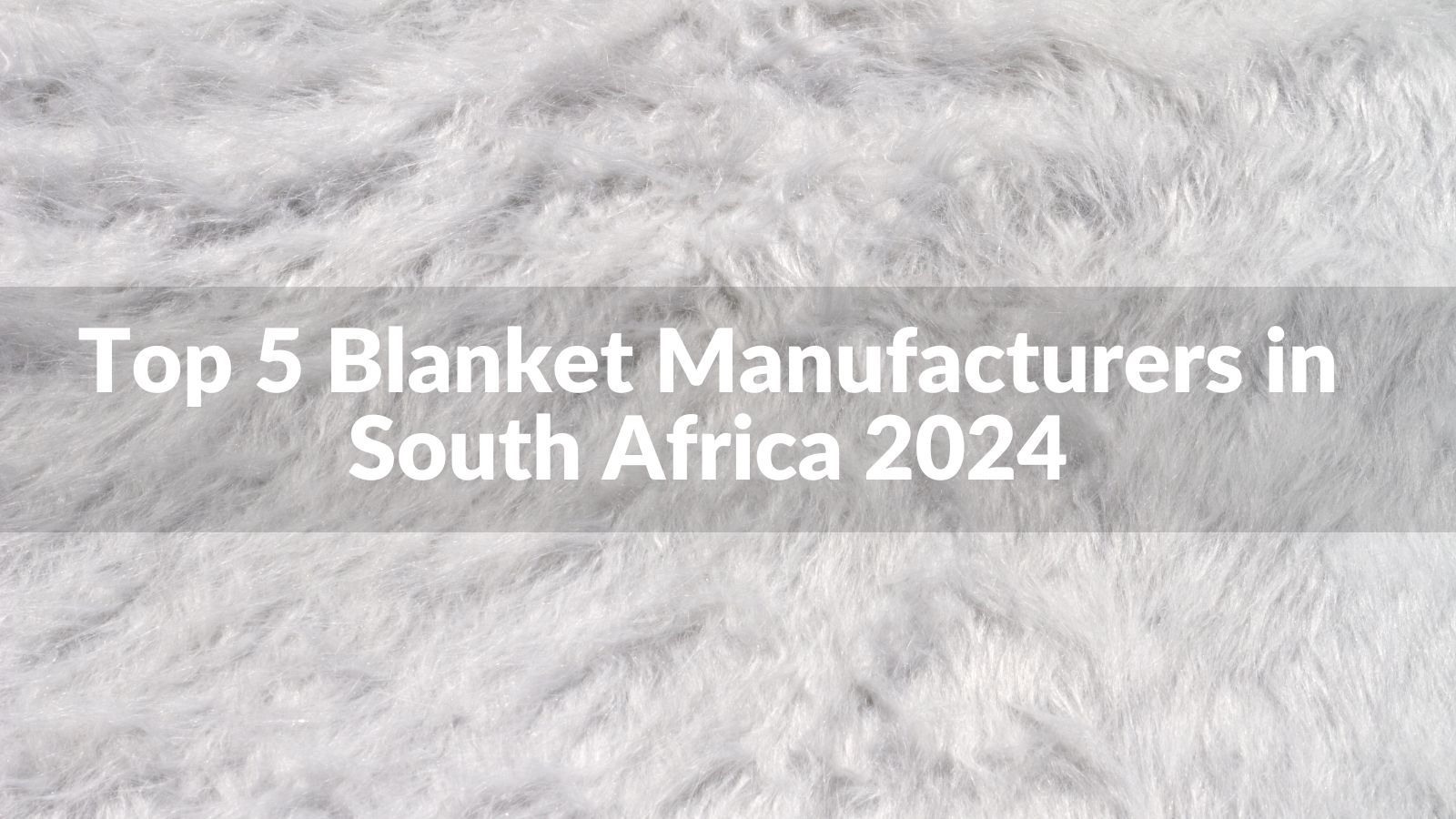 Top 5 Blanket Manufacturers in South Africa 2024